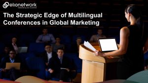The Strategic Edge of Multilingual Conferences in Global Marketing